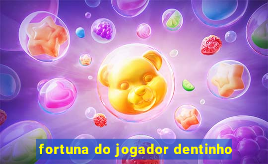 fortuna do jogador dentinho